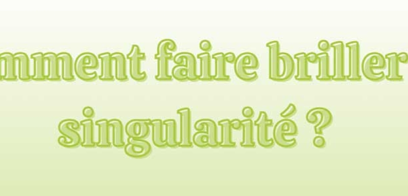 Comment faire briller sa singularité ? 